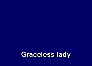 Graceless lady
