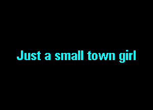 Just a small town girl