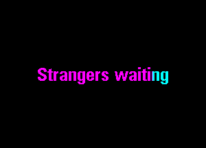 Strangers waiting