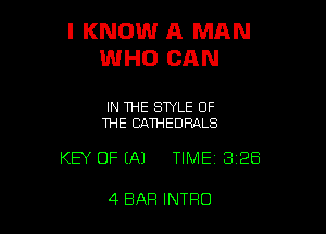 I KNOW A MAN
WHO CAN

IN THE STYLE OF
THE CATHEDRALS

KEY OFIAJ TIME 3128

4 BAR INTRO