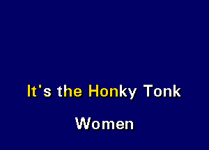 It's the Honky Tonk

Women