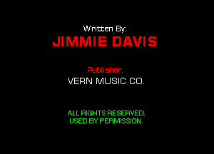 W ritten 8v

JIMMIE DAVIS

Publisher.
VERN MUSIC CU

ALL RIGHTS RESERVED
USED BY PERMISSION