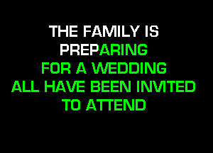 THE FAMILY IS
PREPARING
FOR A WEDDING
ALL HAVE BEEN INVITED
TO ATTEND