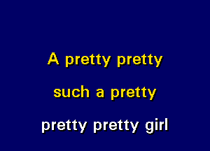 A pretty pretty

such a pretty

pretty pretty girl