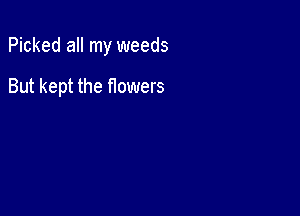 Picked all my weeds

But kept the flowers
