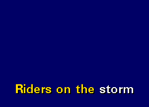 Riders on the storm