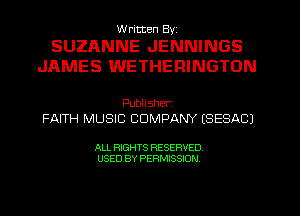 W ricten By,

SUZANNE JENNINGS
JAMES WETHEFIINGTON

Publisher,
FAITH MUSIC COMPANY ESESACJ

ALL RIGHTS RESERVED
USED BY PERMISSION