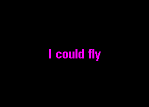 I could fly