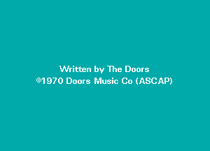 Written by The Doors

Q1970 Doors Music Co (ASCAP)