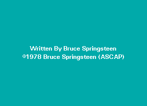 Written By Bruce Springsteen

Q1978 Bruce Springsteen (ASCAP)