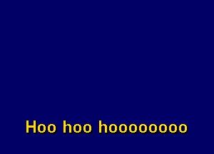 H00 hoo hoooooooo