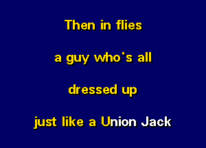 Then in flies

a guy who's all

dressed up

just like a Union Jack