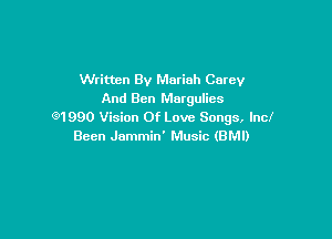 Written By Mariah Carey
And Ben Margulics
M 990 Vision Of Love Songs, lncf

Been Jammin' Music (BMI)