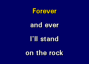 Forever
and ever

I'll stand

on the rock