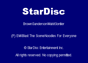 Starlisc

Brown SandersonmralstGonner

(P) EMIBIast The SceneNoodles For Everyone

IQ StarDisc Entertainmem Inc.
A! nghts reserved No copying pemxted