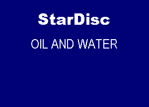 Starlisc
OIL AND WATER