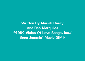 Written By Mariah Carey
And Ben Margulics

Q1990 Vision Of Love Songs, lncJ
Been Jammin' Music (BMI)