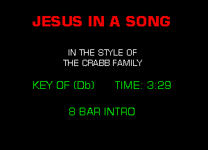 JESUS IN A SONG

IN THE STYLE OF
THE CRABB FAMILY

KEY OF (Dbl TIME 329

8 BAR INTRO