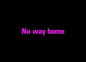 No way home