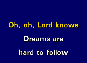 Oh, oh, Lord knows

Dreams are

hard to follow
