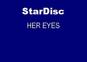 Starlisc
HER EYES