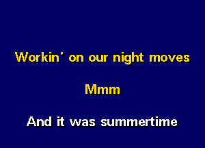 Workin' on our night moves

Mmm

And it was summertime