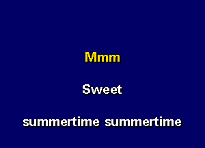Mmm

Sweet

summertime summertime