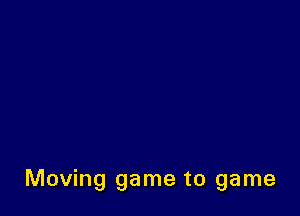 Moving game to game