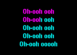 Oh-ooh ooh
Oh-ooh ooh

Oh-ooh ooh
Oh-ooh ooh
Oh-ooh ooooh