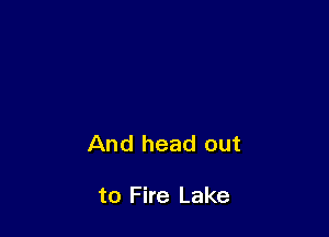 And head out

to Fire Lake
