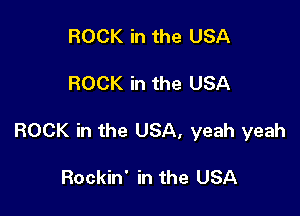 ROCK in the USA

ROCK in the USA

ROCK in the USA, yeah yeah

Rockin' in the USA