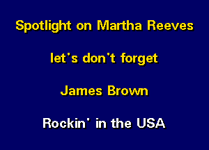 Spotlight on Martha Reeves

let's don't forget

James Brown

Rockin' in the USA