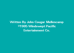 Written By John Cougar Mellencamp
C91985 VVindswept Pacific

Enter tninmcnt Co.