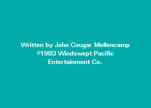 Written by John Cougar Mellencamp
C91983 VVindswept Pacific

Enter tninmcnt Co.
