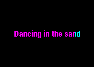 Dancing in the sand