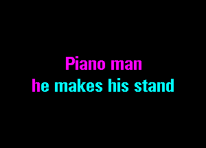 Piano man

he makes his stand