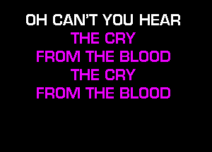 0H CANT YOU HEAR
THE CRY
FROM THE BLOOD
THE CRY
FROM THE BLOOD