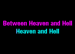 Between Heaven and Hell

Heaven and Hell