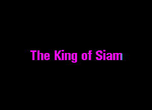 The King of Siam