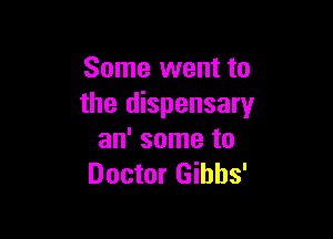 Some went to
the dispensary

an' some to
Doctor Gihhs'