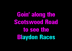 Goin' along the
Scotswood Road

to see the
Blaydon Races