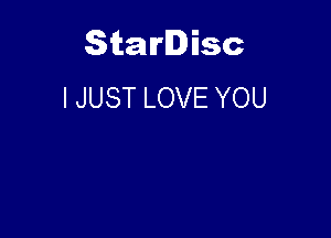 Starlisc
I JUST LOVE YOU