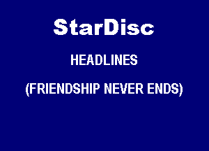 Starlisc
HEADLINES

(FRIENDSHIP NEVER ENDS)