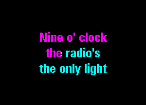 Nine o' clock

the radio's
the only light
