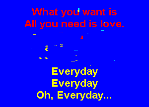 Everyday
Everyday
0h, Everyday...
