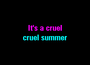 It's a cruel

cruel summer