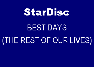 Starlisc
BEST DAYS

(THE REST OF OUR LIVES)