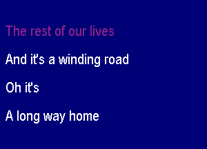 And it's a winding road

0h ifs

A long way home
