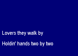 Lovers they walk by

Holdin' hands two by two