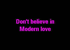 Don't believe in

Modern love